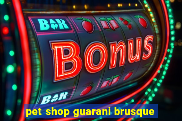 pet shop guarani brusque